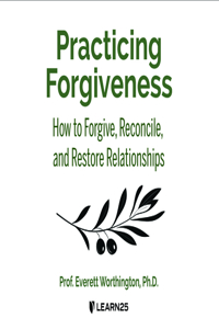 Practicing Forgiveness: How to Forgive, Reconcile, and Restore Relationships