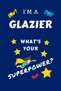 I'm A Glazier What's Your Superpower?: Perfect Gag Gift For A Superpowered Glazier - Blank Lined Notebook Journal - 100 Pages 6 x 9 Format - Office - Work - Job - Humour and Banter - Birt