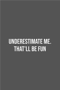 Underestimate Me. That'll be Fun.