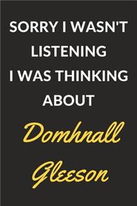 Sorry I Wasn't Listening I Was Thinking About Domhnall Gleeson