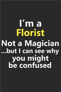 I'm a Florist Not A Magician But I Can See Why You Might Be Confused