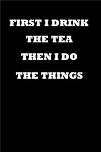 First I Drink the Tea Then I Do the Things: Notebook Journal (Funny Office Work Desk Humor Journaling Black with Lined Pages) 2020