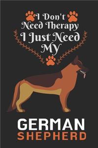 I Don't Need Therapy I Just Need German Shepherd