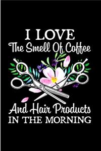 I love the smell of coffee and hair product in the morning