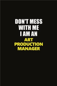 Don't Mess With Me I Am An Art production manager