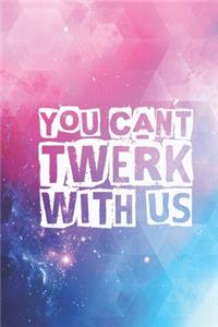 You Can't Twerk With Us - Funny Twerking Journal