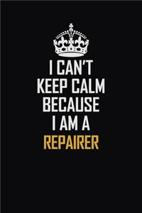 I Can't Keep Calm Because I Am A Repairer