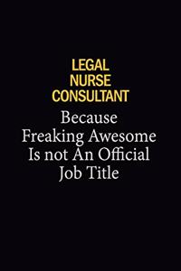 Legal Nurse Consultant Because Freaking Awesome Is Not An Official Job Title