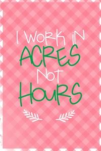 I Work In Acres Not Hours