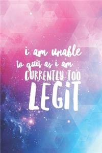 I am unable to quit - I am currently to legit - funny Journal