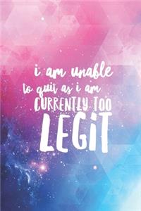 I am unable to quit - I am currently to legit - funny Journal