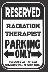 Reserved Radiation Therapist Parking Only. Violators Will Be Shot. Survivors Will Be Shot Again