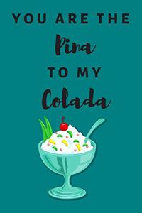 You are the Pina to my Colada - Notebook