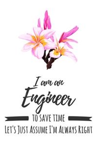 I Am An Engineer. To Save Time Let's Just Assume I'm Always Right