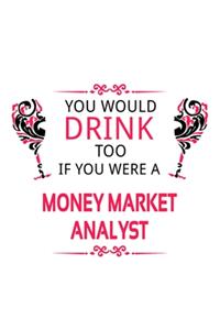 You Would Drink Too If You Were A Money Market Analyst