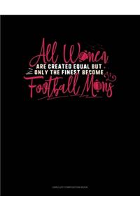 All Women Are Created Equal But Only The Finest Become Football Moms