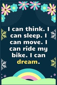 I can think. I can sleep. I can move. I can ride my bike. I can dream