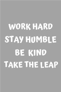 Work hard. Stay humble. Be kind. Take the leap