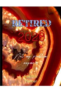 Retired Not My Problem Anymore 2020-2024 Five Year Planner