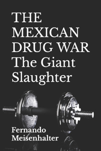 MEXICAN DRUG WAR The Giant Slaughter