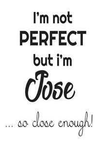 I'm Not Perfect But I'm Jose... So Close Enough!
