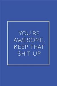 You're Awesome. Keep That Shit Up