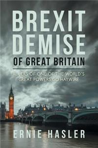 Brexit Demise of Great Britain: Rulers of One of the World's Great Powers Go Haywire
