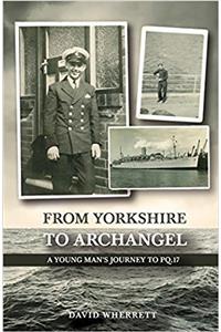 From Yorkshire To Archangel: A Young Man's Journey To PQ.17