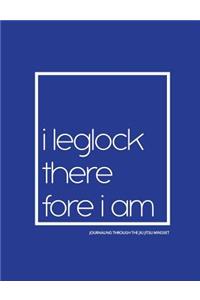 I Leglock Therefore I Am - Journaling Through the Jiu Jitsu Mindset: Blue Belt