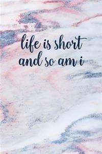 Life Is Short and So Am I
