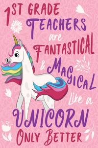 1st Grade Teachers Are Fantastical & Magical Like a Unicorn Only Better