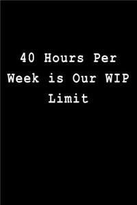 40 Hours Per Week Is Our Wip Limit