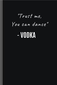 Trust Me, You Can Dance. -Vodka