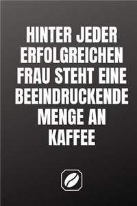 Hinter Jeder Erfolgreichen Frau Steht Eine Beeindruckende Menge an Kaffee.