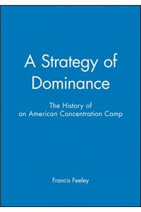 A Strategy of Dominance - The History of an American Concentration Camp