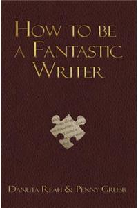 How To Be A Fantastic Writer