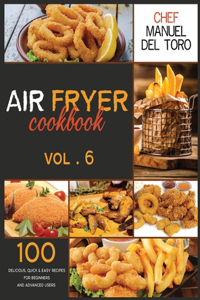 Air Fryer Cookbook: 100 Delicious, Quick & Easy Recipes For Beginners And Advanced Users (Vol. 6)