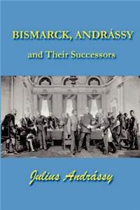Bismarck, Andrassy and Their Successors
