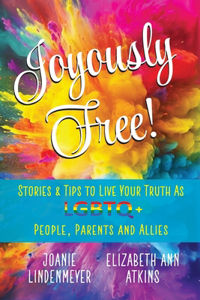 Joyously Free: Stories & Tips for LGBTQ+ People, Parents and Allies