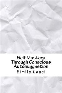 Self Mastery Through Conscious Autosuggestion