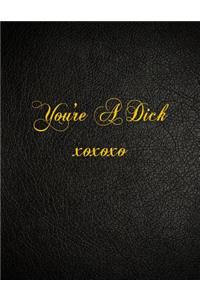 You're A Dick xoxoxo