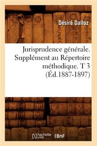 Jurisprudence Générale. Supplément Au Répertoire Méthodique. T 3 (Éd.1887-1897)