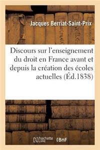 Discours Sur l'Enseignement Du Droit En France, Avant Et Depuis La Création Des Écoles Actuelles: