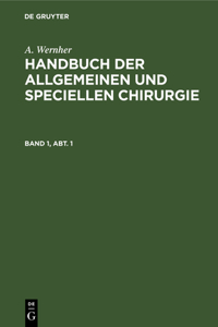 A. Wernher: Handbuch Der Allgemeinen Und Speciellen Chirurgie. Band 1, Abt. 1