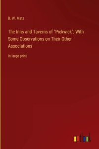 Inns and Taverns of "Pickwick"; With Some Observations on Their Other Associations: in large print