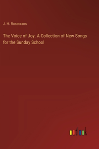 The Voice of Joy. A Collection of New Songs for the Sunday School