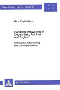 Handelsrechtssysteme in Deutschland, Frankreich und England: Entwicklung, Ausgestaltung Und Zukunftsperspektiven