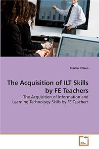 The Acquisition of ILT Skills by FE Teachers