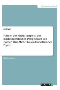 Formen der Macht. Vergleich der machttheoretischen Perspektiven von Norbert Elias, Michel Foucault und Heinrich Popitz