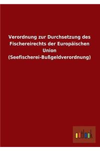 Verordnung Zur Durchsetzung Des Fischereirechts Der Europaischen Union (Seefischerei-Bussgeldverordnung)